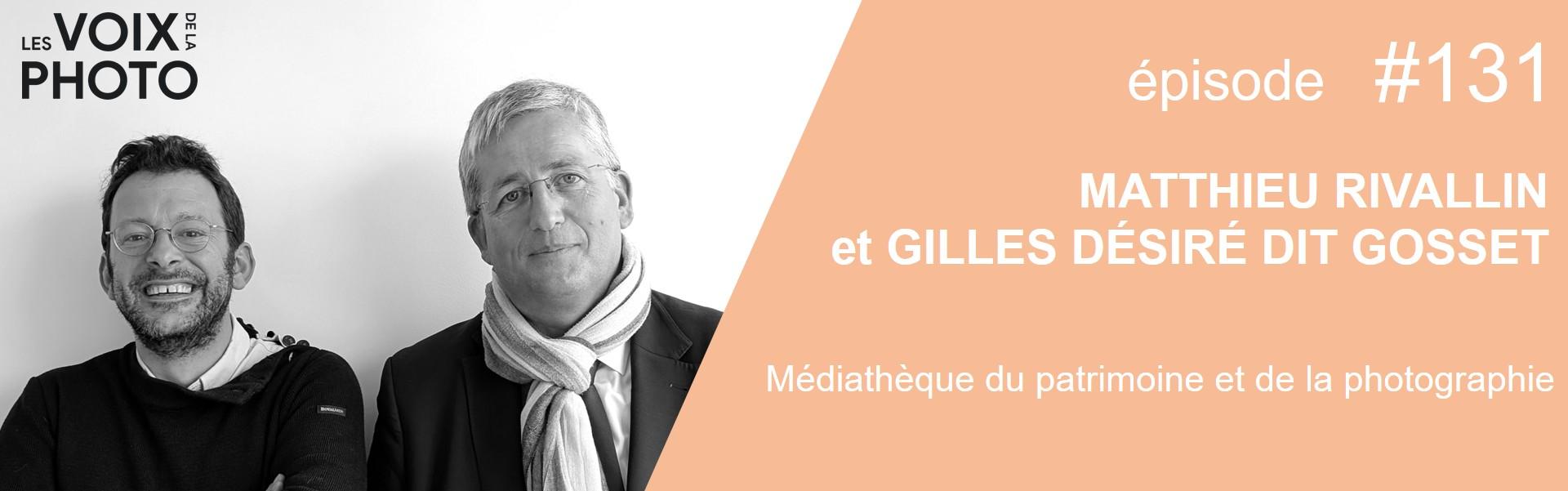 Podcast Les Voix de la Photo, épisode 131 avec Gilles Désiré dit Gosset et Matthieu Rivallin